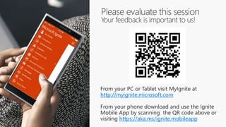 http://myignite.microsoft.com
https://aka.ms/ignite.mobileapp
 