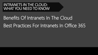 Benefits Of Intranets In The Cloud
INTRANETSINTHECLOUD:
WHATYOUNEEDTOKNOW
Best Practices For Intranets In Office 365
 