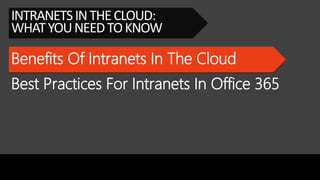 Benefits Of Intranets In The Cloud
INTRANETSINTHECLOUD:
WHATYOUNEEDTOKNOW
Best Practices For Intranets In Office 365
 