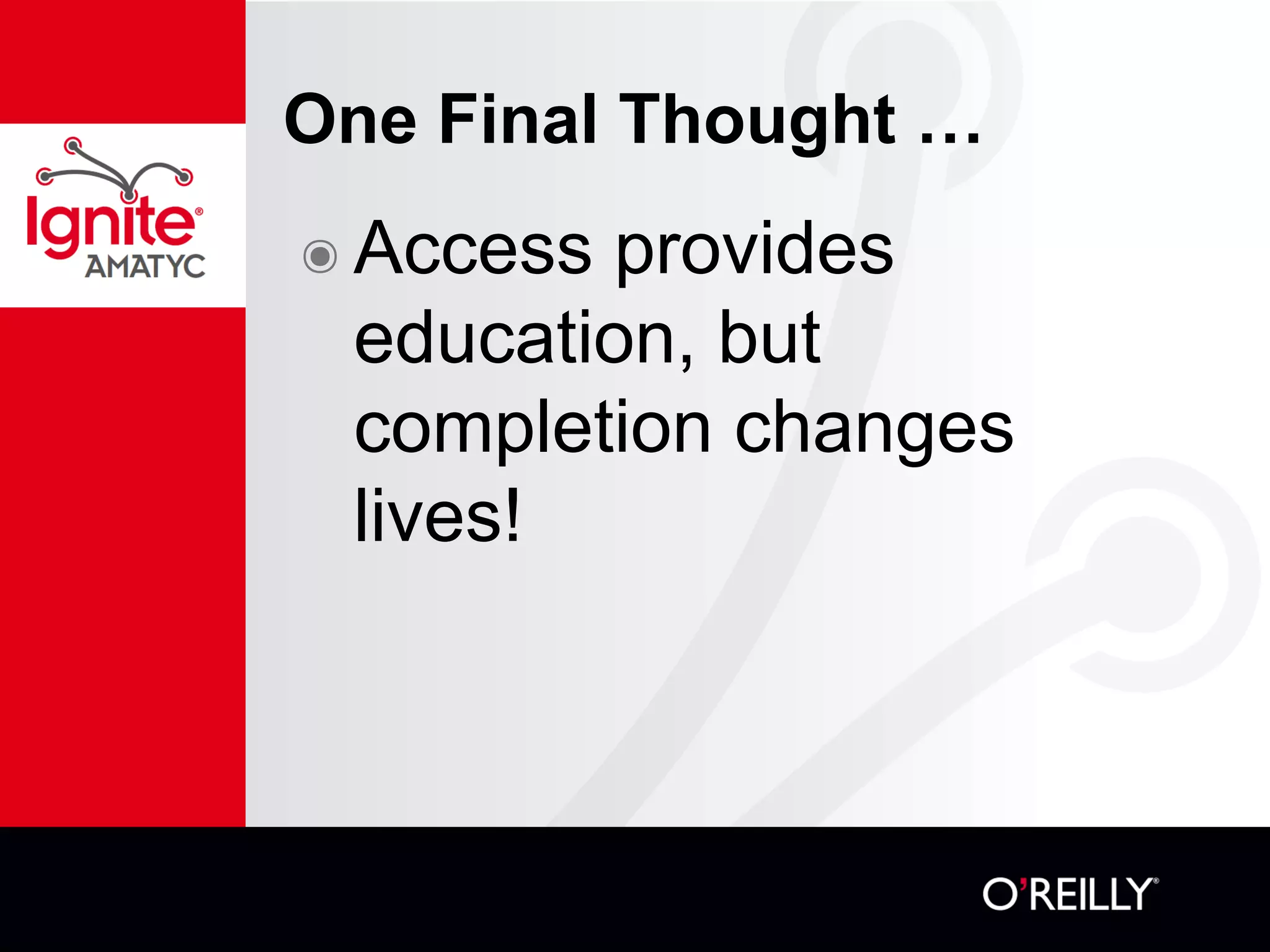 One Final Thought …
๏ Access provides
education, but
completion changes
lives!
 