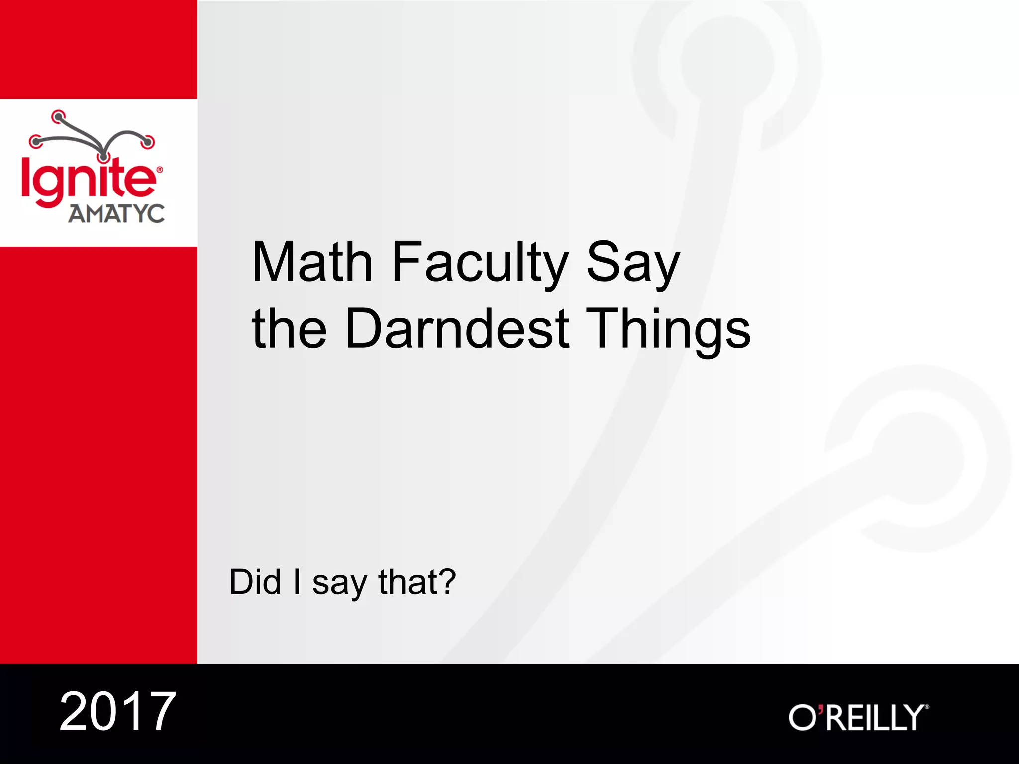 Math Faculty Say
the Darndest Things
Did I say that?
2017
 
