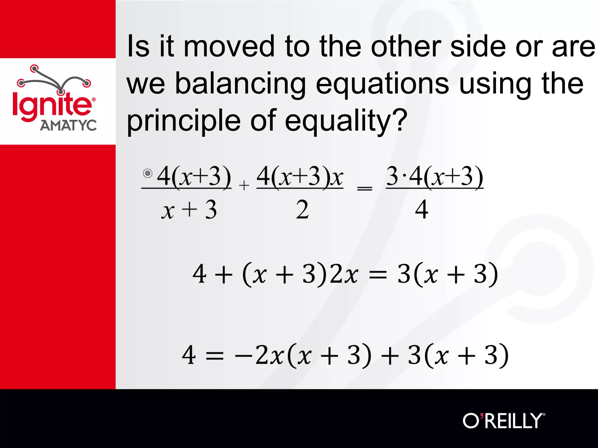 Is it moved to the other side or are
we balancing equations using the
principle of equality?
๏
 