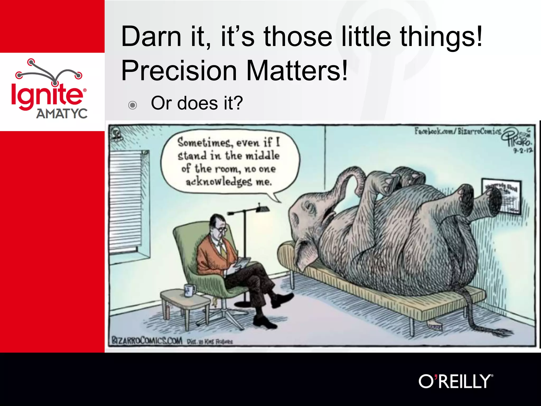 Darn it, it’s those little things!
Precision Matters!
๏ Or does it?
 