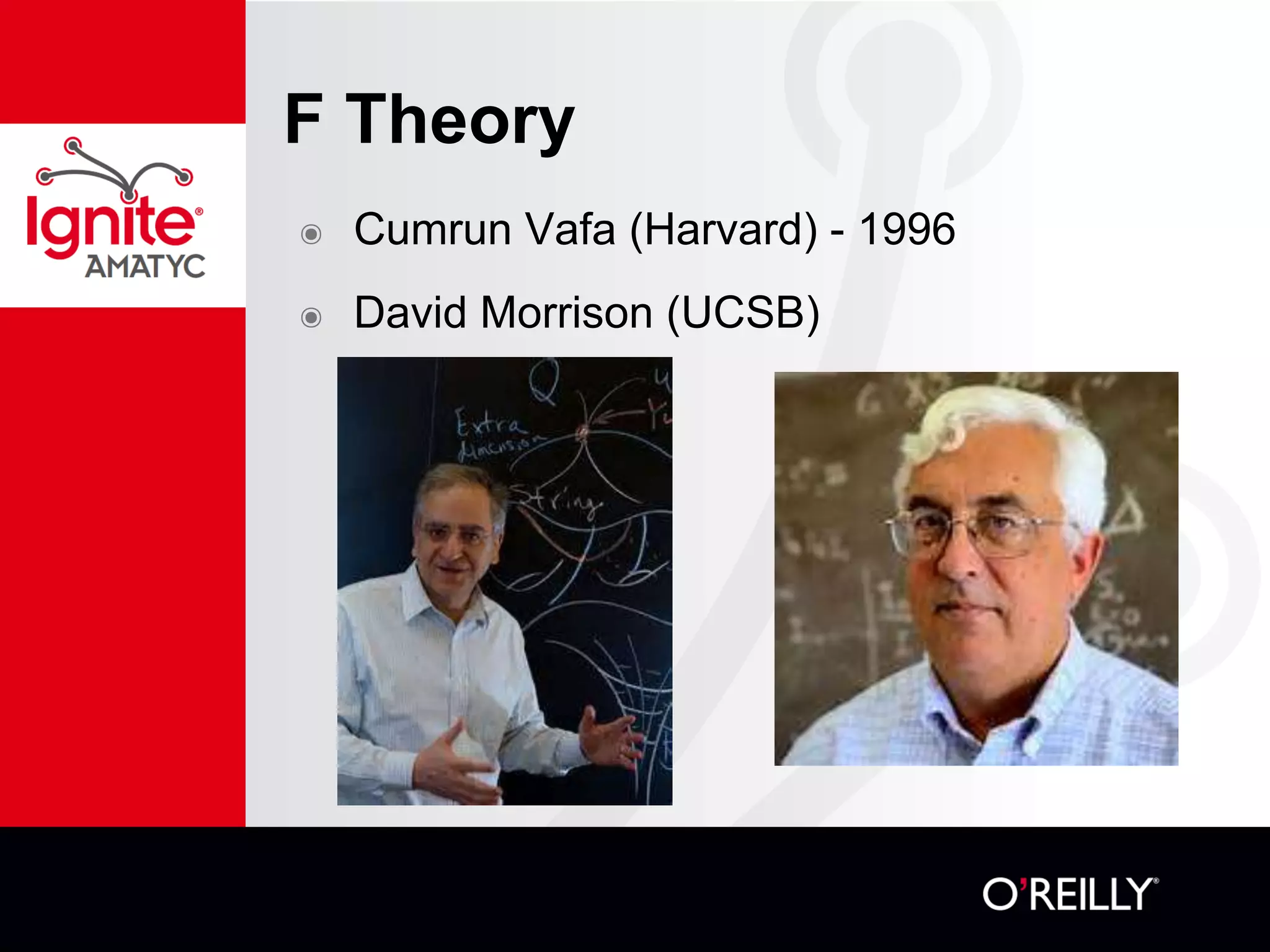 F Theory
๏ Cumrun Vafa (Harvard) - 1996
๏ David Morrison (UCSB)
 
