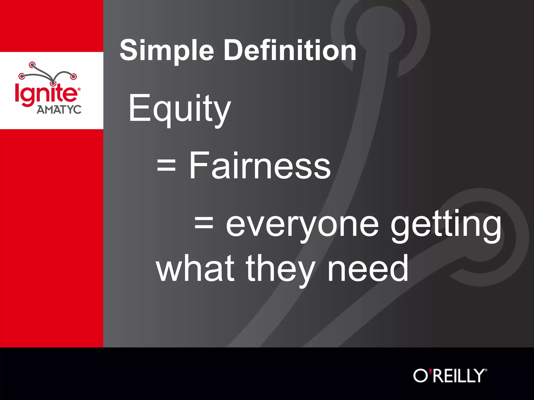 Simple Definition
Equity
= Fairness
= everyone getting
what they need
 