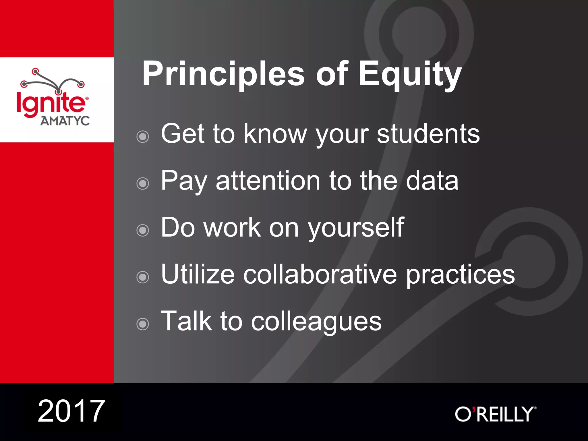 Principles of Equity
๏ Get to know your students
๏ Pay attention to the data
๏ Do work on yourself
๏ Utilize collaborative practices
๏ Talk to colleagues
2017
 