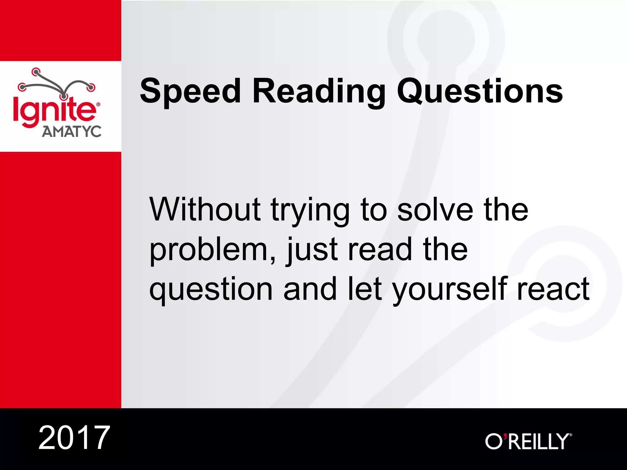 Speed Reading Questions
Without trying to solve the
problem, just read the
question and let yourself react
2017
 