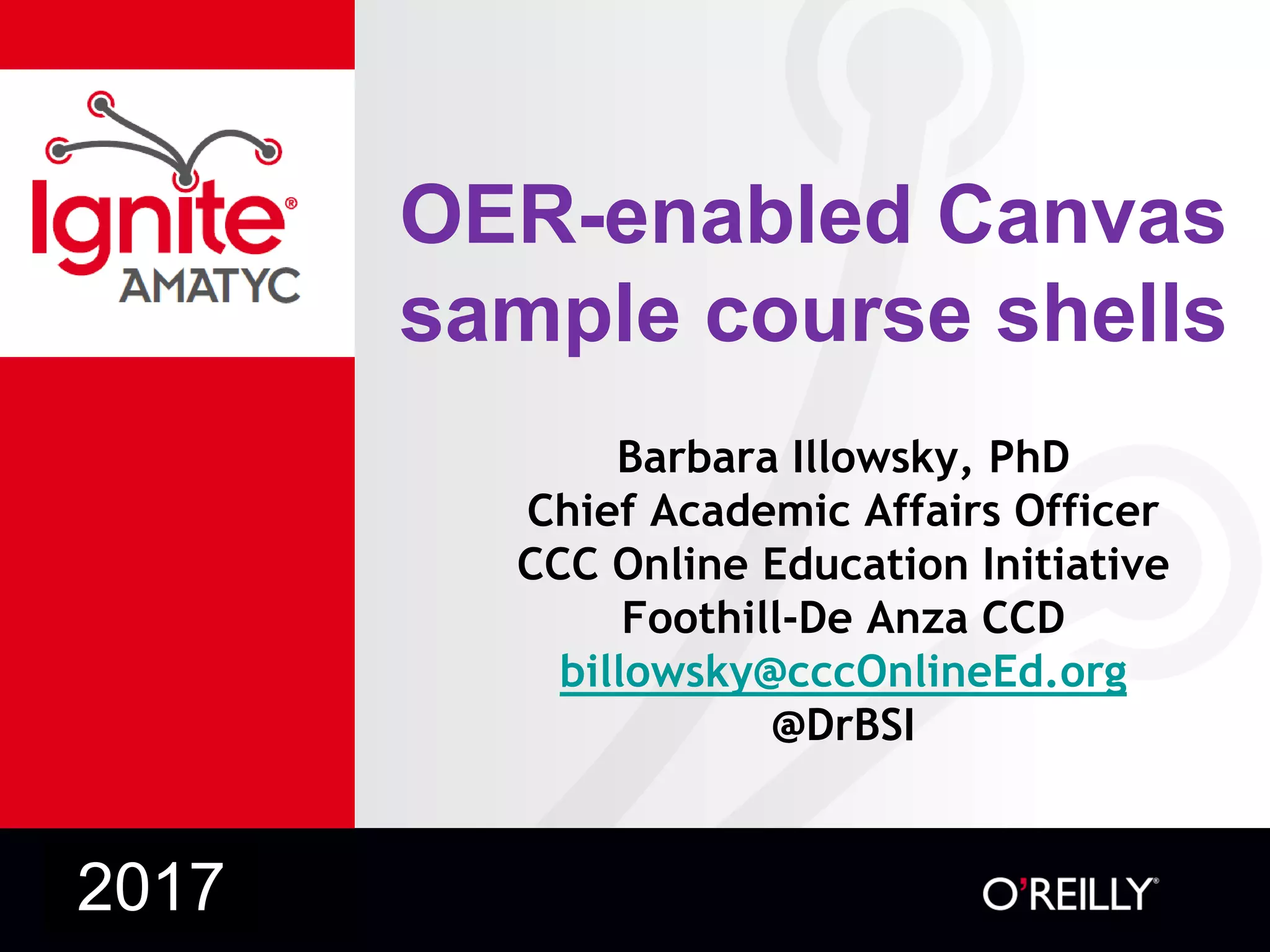 OER-enabled Canvas
sample course shells
Barbara Illowsky, PhD
Chief Academic Affairs Officer
CCC Online Education Initiative
Foothill-De Anza CCD
billowsky@cccOnlineEd.org
@DrBSI
2017
 
