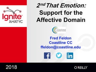 2ndThat Emotion:
Support for the
Affective Domain
Fred Feldon
Coastline CC
ffeldon@coastline.edu
2018
 