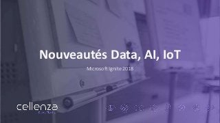Nouveautés Data, AI, IoT
Microsoft Ignite 2018
 