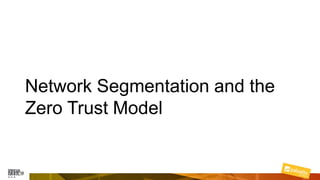 Network Segmentation and the
Zero Trust Model
 