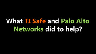 What TI Safe and Palo Alto
Networks did to help?
 