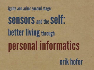 Sensors and the Self:  Better living through personal informatics