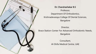 Dr. Chandrashekar B.S
Professor,
Department Of Orthodontics,
Krishnadevaraya College Of Dental Sciences,
Bangalore
Director,
Brace Station-Center For Advanced Orthodontic Needs,
Bangalore
Consultant,
Al-Shifa Medical Centre, UAE
 
