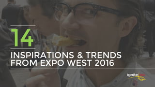 INSPIRATIONS & TRENDS
FROM EXPO WEST 2016
14
 