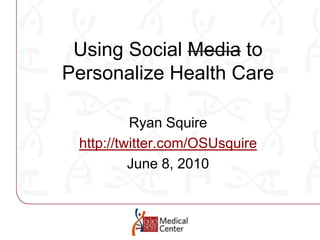 Using Social Media toPersonalize Health Care Ryan Squire http://twitter.com/OSUsquire 