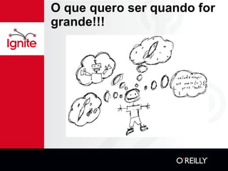 O que quero ser quando for grande!!! 