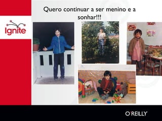 Quero continuar a ser menino e a sonhar!!! 