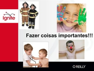 Fazer coisas importantes!!! 