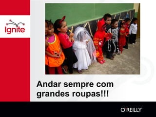 Andar sempre com grandes roupas!!! 