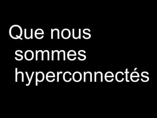 Que nous sommes hyperconnectés  
