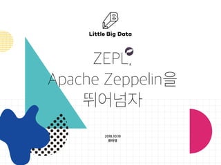 ZEPL,
Apache Zeppelin을
뛰어넘자
2018.10.19
류아영
 