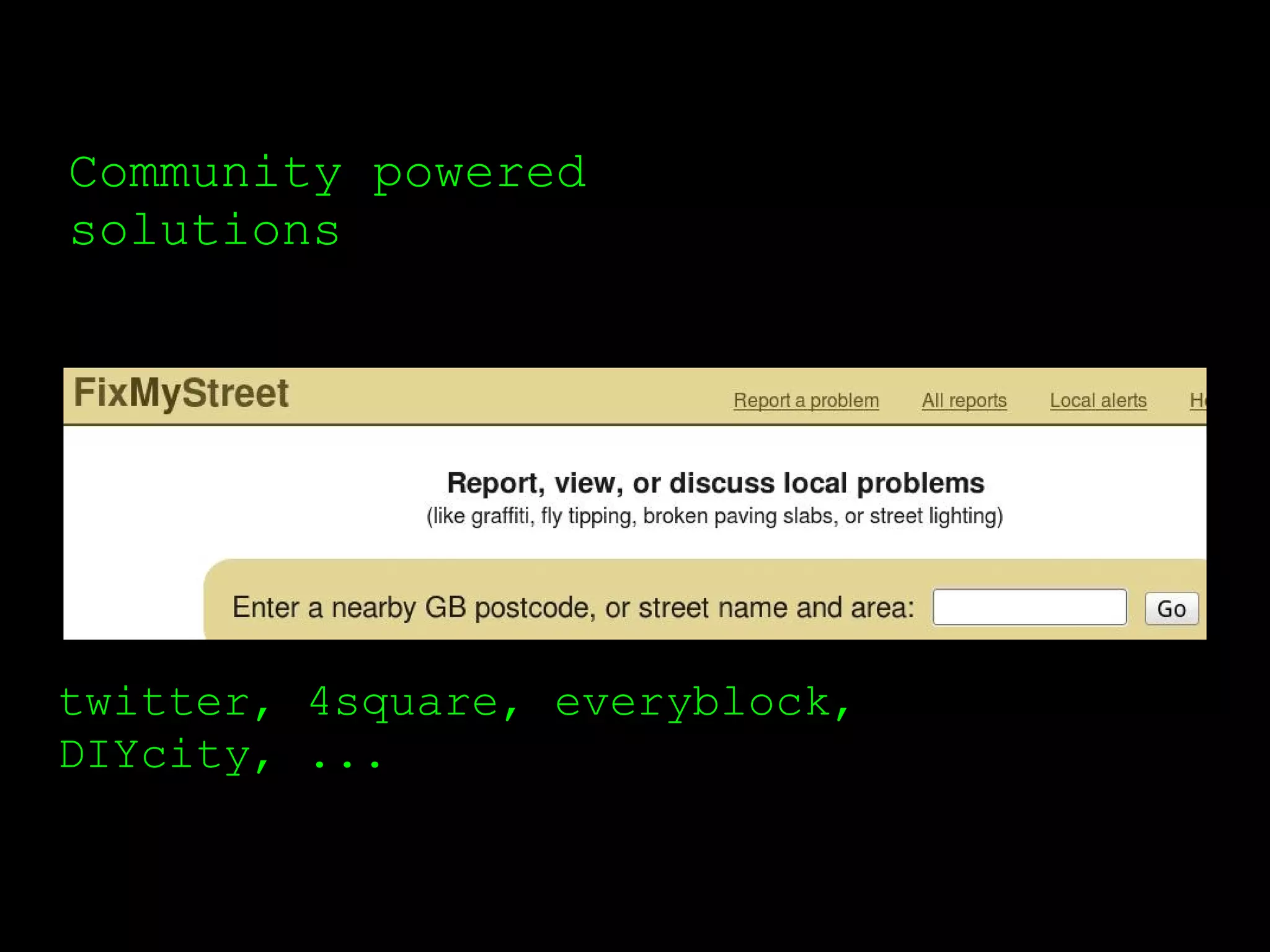 Community powered
solutions




twitter, 4square, everyblock,
DIYcity, ...
 