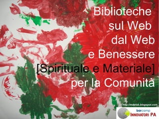 Biblioteche  sul Web  dal Web e Benessere [Spirituale e Materiale] per la Comunità http://mdplab.blogspot.com 