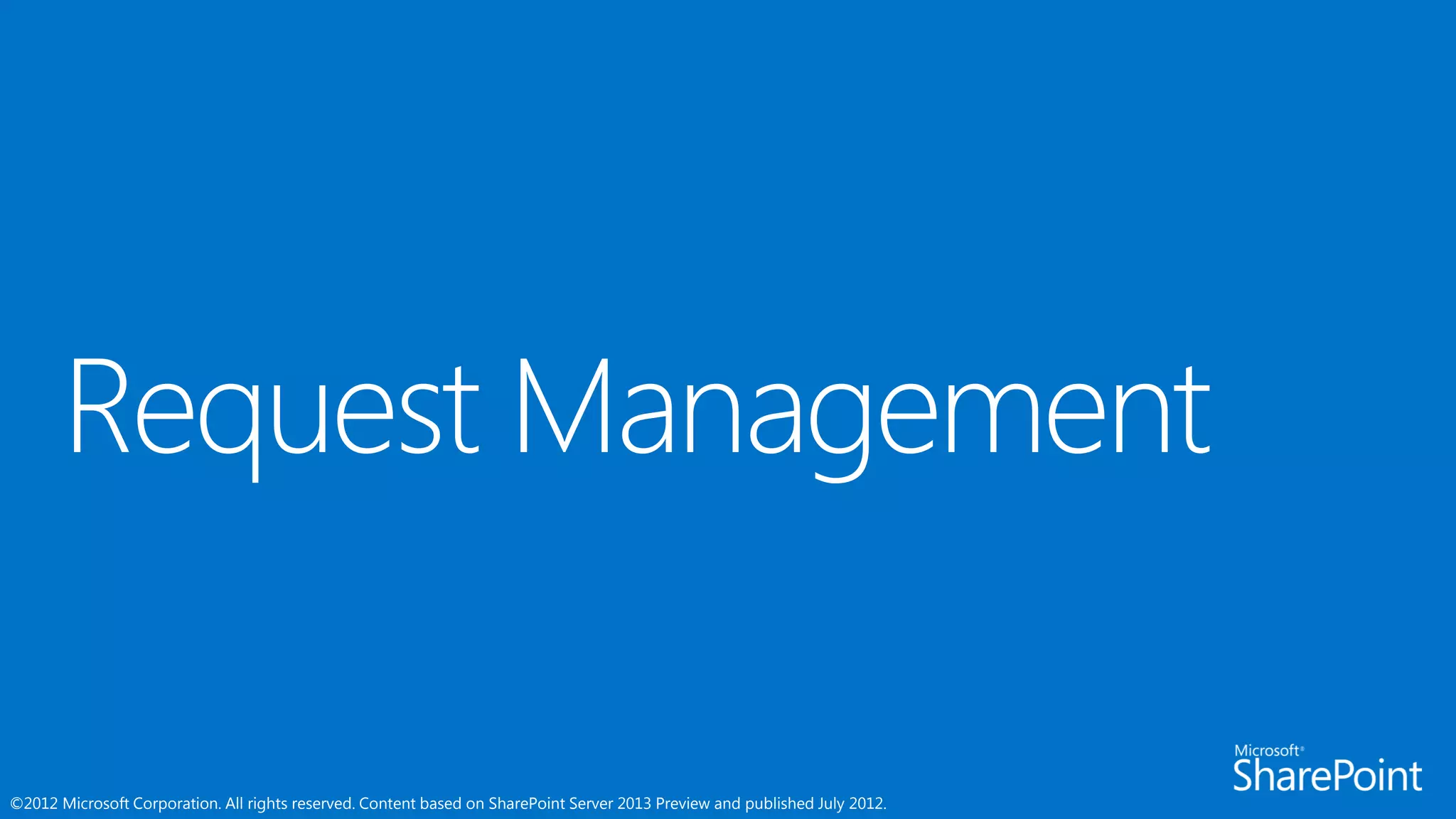 ©2012 Microsoft Corporation. All rights reserved. Content based on SharePoint Server 2013 Preview and published July 2012.
 