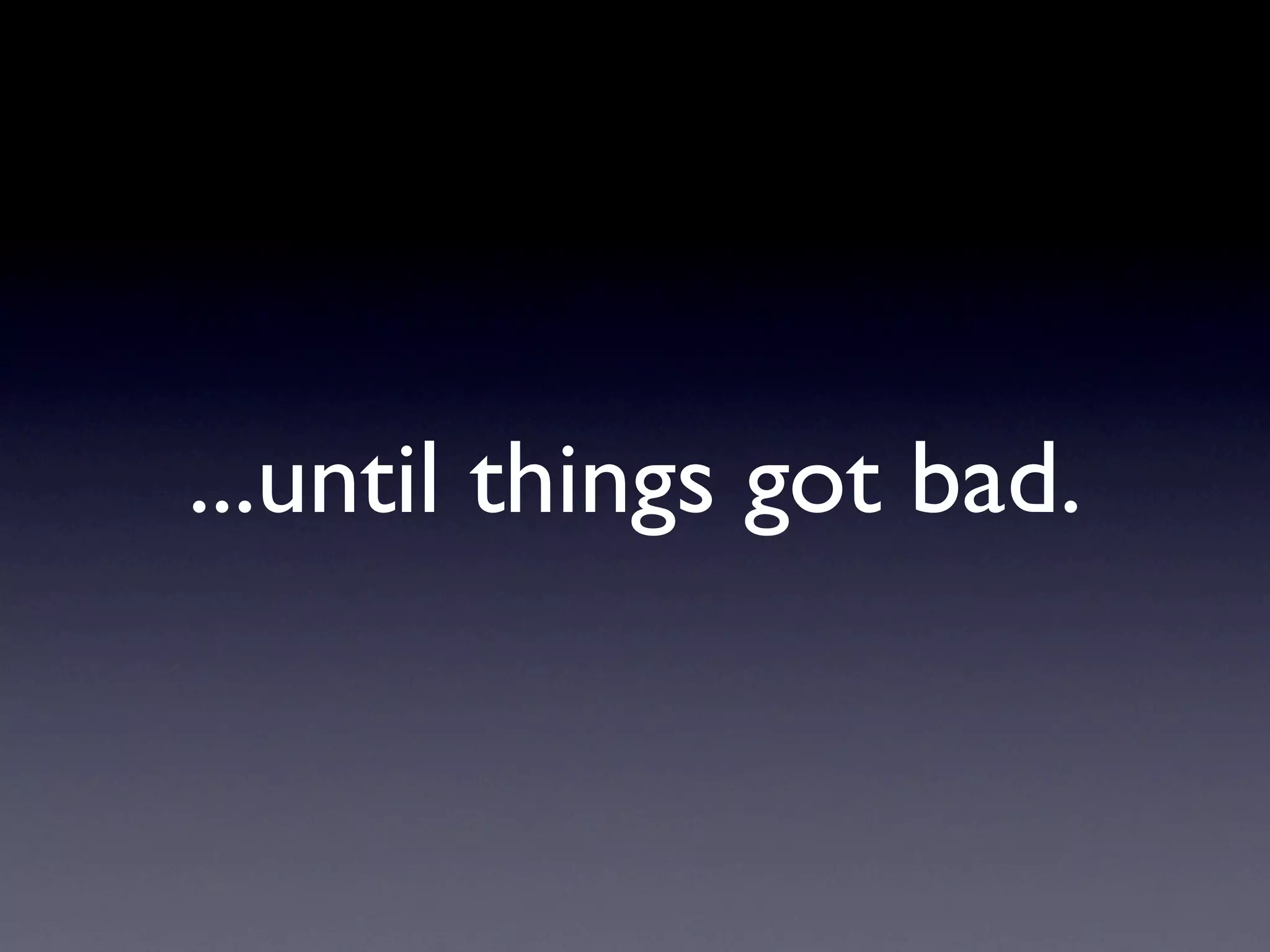 ...until things got bad.
 