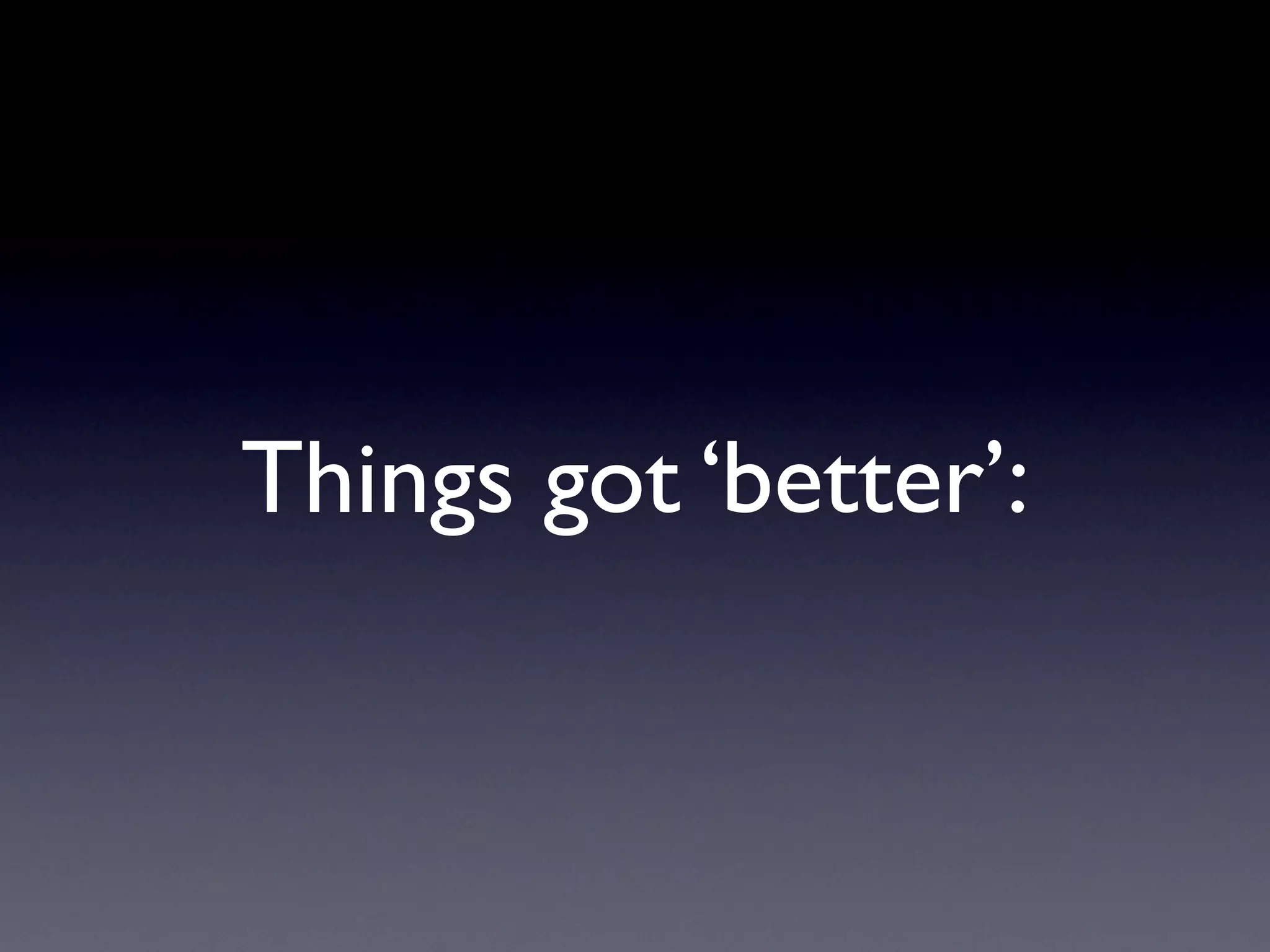 Things got ‘better’:
 