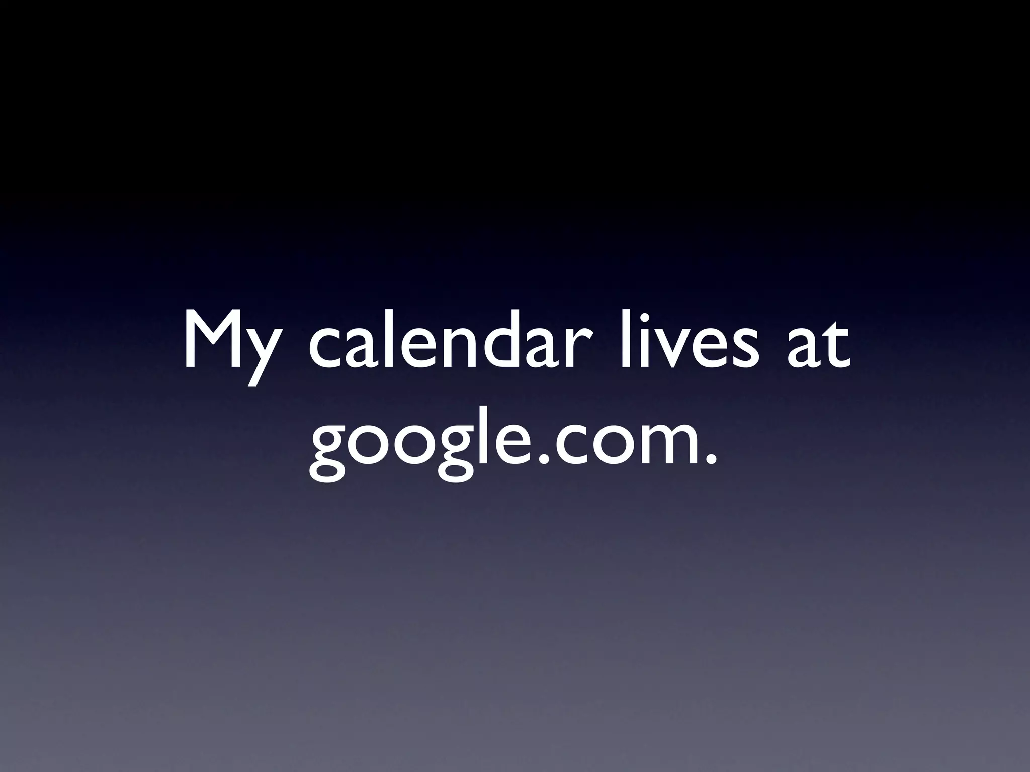 My calendar lives at
google.com.
 