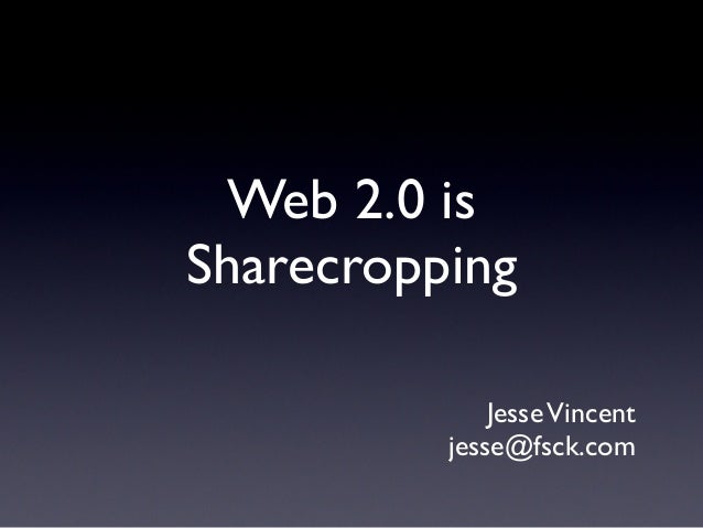 Web 2.0 is
Sharecropping
JesseVincent
jesse@fsck.com
 