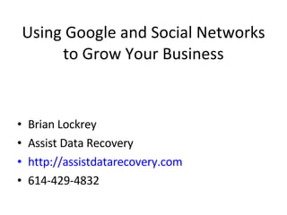 Using Google and Social Networks to Grow Your Business ,[object Object],[object Object],[object Object],[object Object]