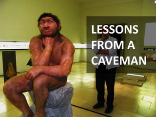 LESSONS
FROM A
CAVEMAN
 