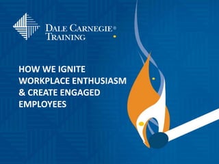 HOW WE IGNITE
WORKPLACE ENTHUSIASM
& CREATE ENGAGED
EMPLOYEES
 