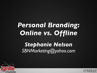 Personal Branding:
 Online vs. Ofﬂine
  Stephanie Nelson
 SBNMarketing@yahoo.com


                          O’REILLY
 