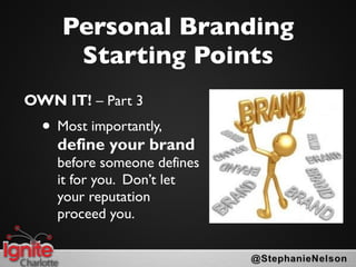 Personal Branding
      Starting Points
OWN IT! – Part 3
  • Most importantly,
    define your brand
    before someone de...