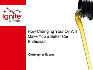 Christopher Baccus How Changing Your Oil Will Make You a Better Car Enthusiast 