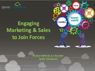 Engaging
Marketing & Sales
to Join Forces
Revital Libfrand, Co-founder
Ignite Cloudware

 
