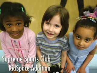 Supreme Sports Club
  KidSpace Addition
 