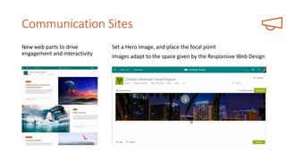 Communication Sites
New web parts to drive
engagement and interactivity
Set a Hero Image, and place the focal point
Images adapt to the space given by the Responsive Web Design
 
