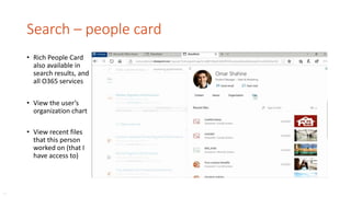 Search – people card
• Rich People Card
also available in
search results, and
all O365 services
• View the user’s
organization chart
• View recent files
that this person
worked on (that I
have access to)
…
 