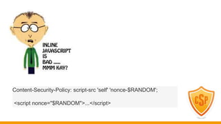 Content-Security-Policy: script-src 'self' 'nonce-$RANDOM';
<script nonce="$RANDOM">...</script>
 