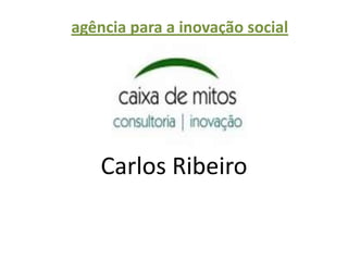 Carlos Ribeiro
agência para a inovação social
 
