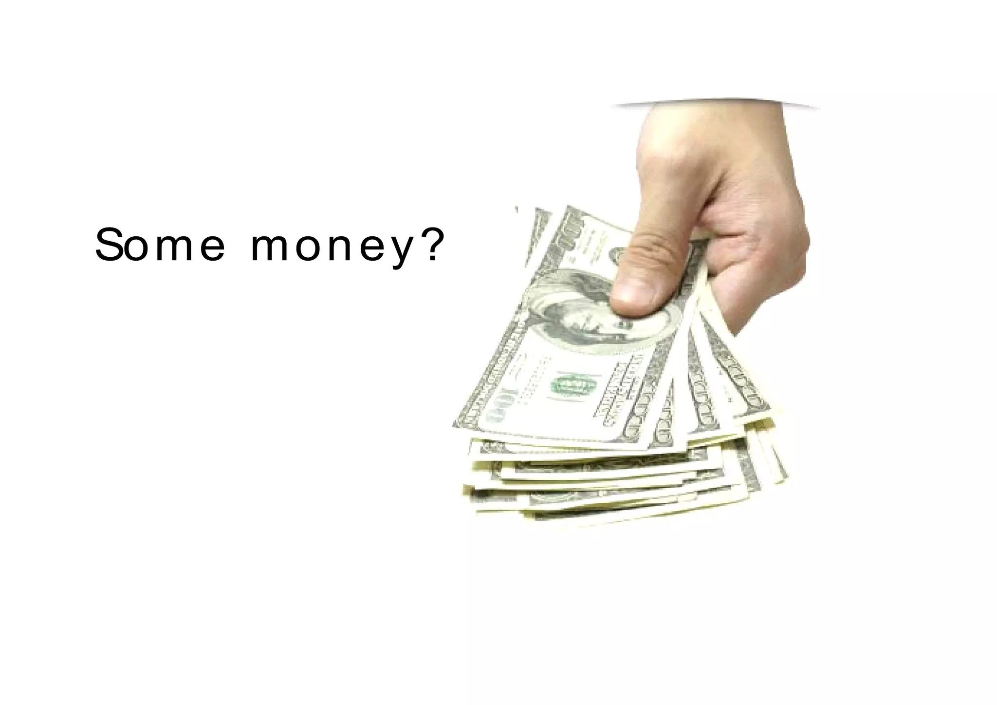 So m e m o n ey ?
 