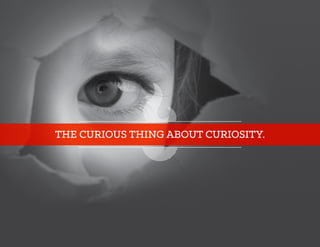 THE CURIOUS THING ABOUT CURIOSITY.
 