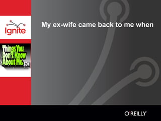 My ex-wife came back to me when
 