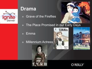 Drama
๏   Grave of the Fireflies

๏   The Place Promised in our Early Days

๏   Emma

๏   Millennium Actress
 