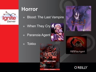 Horror
๏   Blood: The Last Vampire

๏   When They Cry

๏   Paranoia Agent

๏   Tokko
 